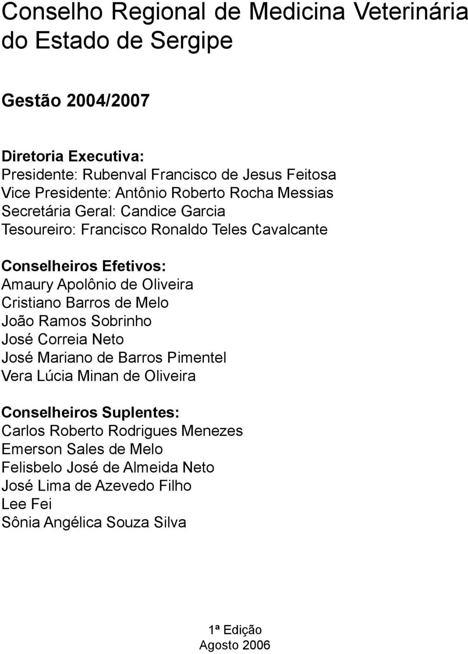 de Oliveira Cristiano Barros de Melo João Ramos Sobrinho José Correia Neto José Mariano de Barros Pimentel Vera Lúcia Minan de Oliveira Conselheiros Suplentes: