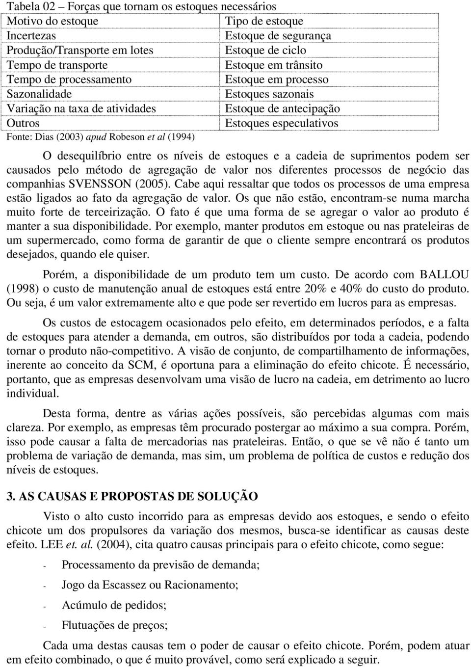 et al (1994) O desequilíbrio entre os níveis de estoques e a cadeia de suprimentos podem ser causados pelo método de agregação de valor nos diferentes processos de negócio das companhias SVENSSON