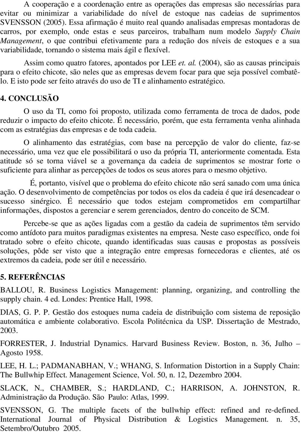 a redução dos níveis de estoques e a sua variabilidade, tornando o sistema mais ágil e flexível. Assim como quatro fatores, apontados por LEE et. al.