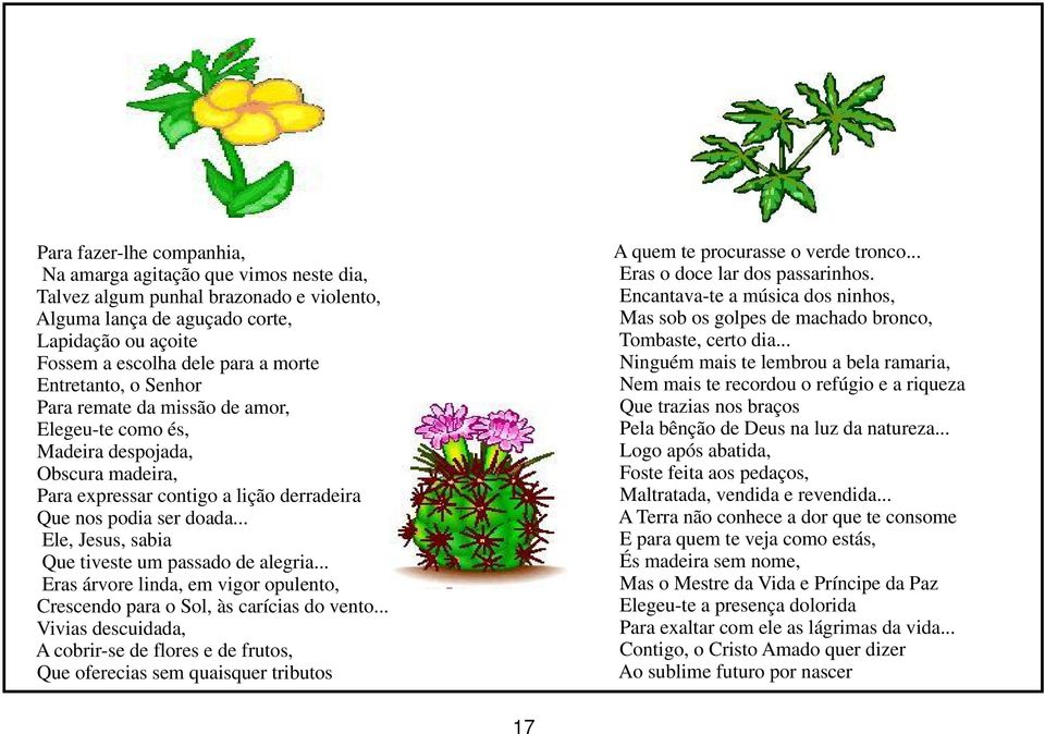 .. Ele, Jesus, sabia Que tiveste um passado de alegria... Eras árvore linda, em vigor opulento, Crescendo para o Sol, às carícias do vento.