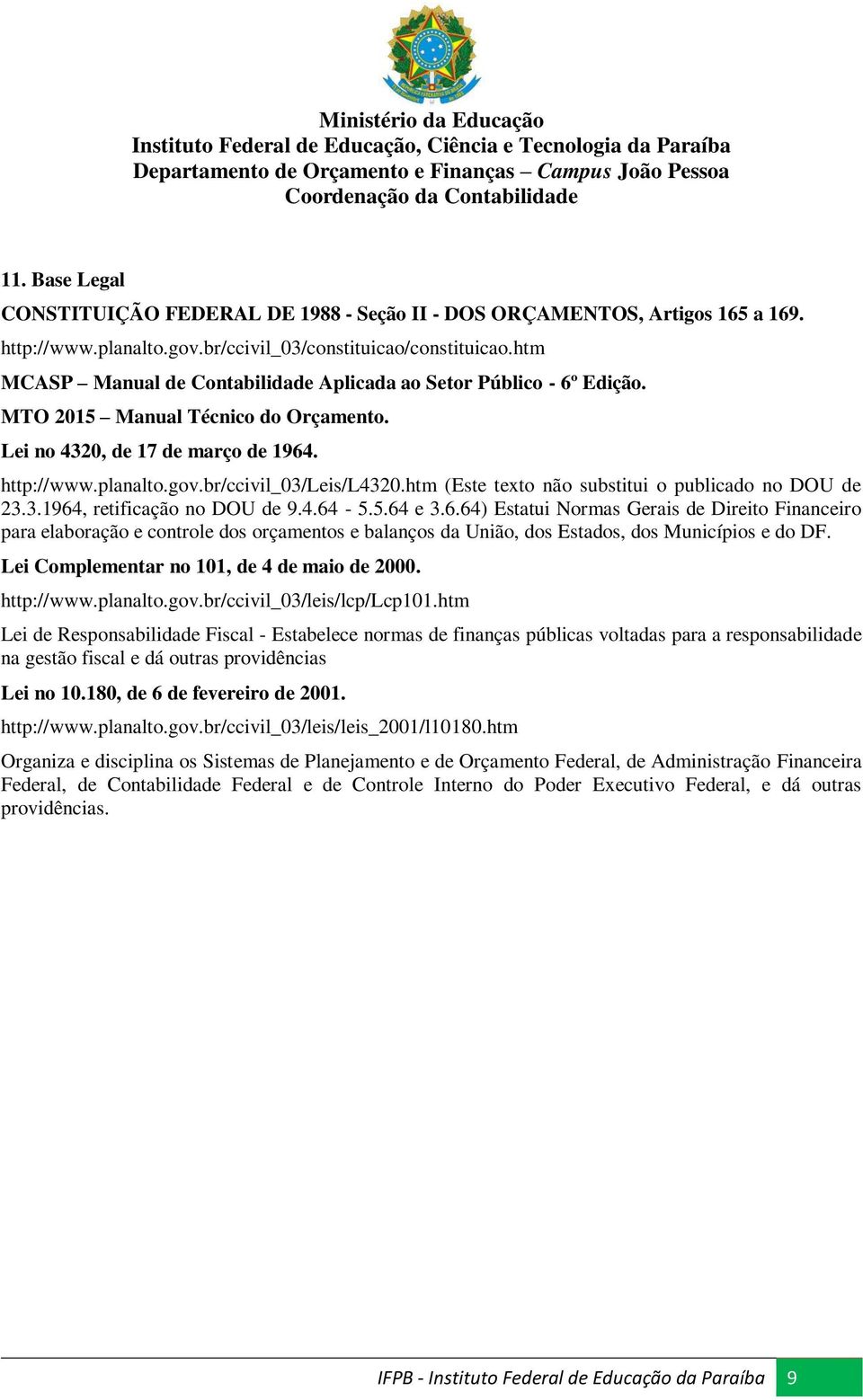 htm MCASP Manual de Contabilidade Aplicada ao Setor Público - 6º Edição. MTO 2015 Manual Técnico do Orçamento. Lei no 4320, de 17 de março de 1964. http://www.planalto.gov.br/ccivil_03/leis/l4320.