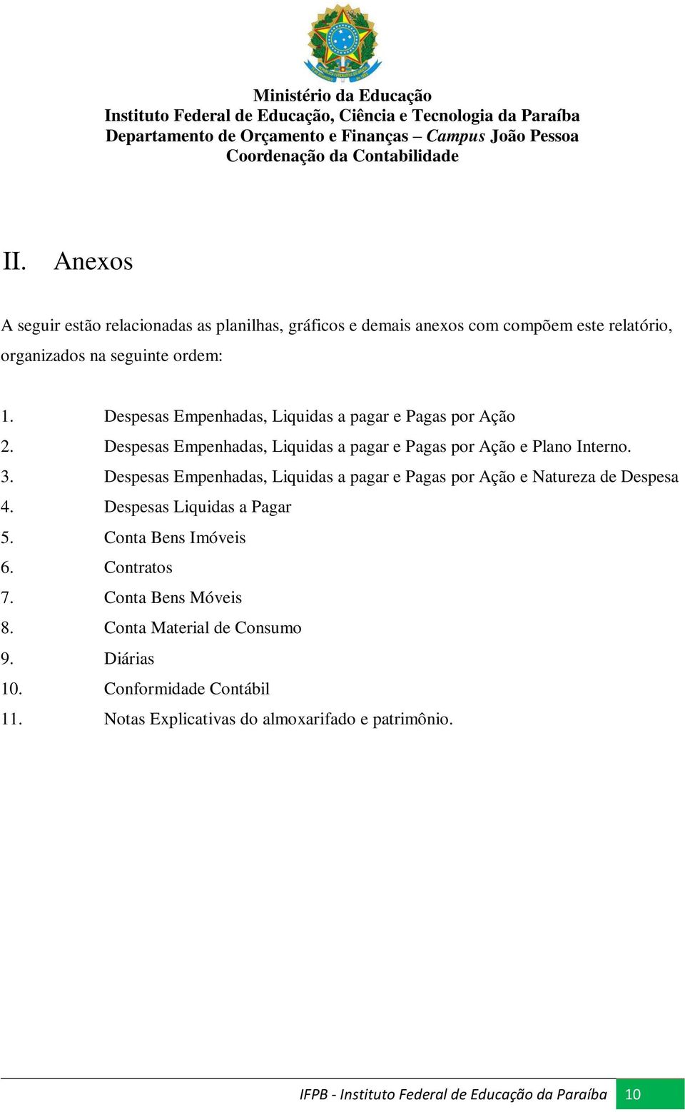 Despesas Empenhadas, Liquidas a pagar e Pagas por Ação e Plano Interno. 3. Despesas Empenhadas, Liquidas a pagar e Pagas por Ação e Natureza de Despesa 4. Despesas Liquidas a Pagar 5.