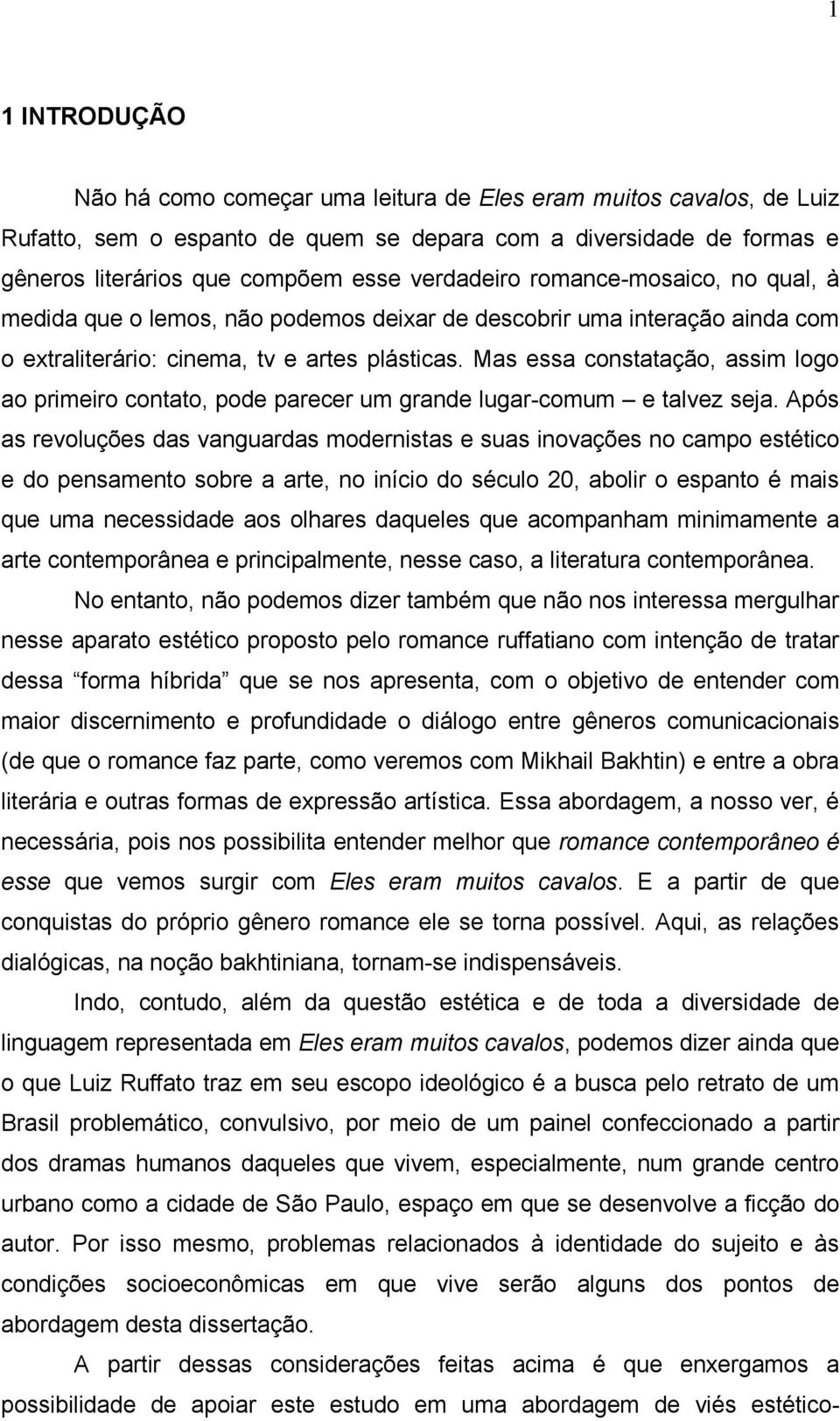 Mas essa constatação, assim logo ao primeiro contato, pode parecer um grande lugar-comum e talvez seja.