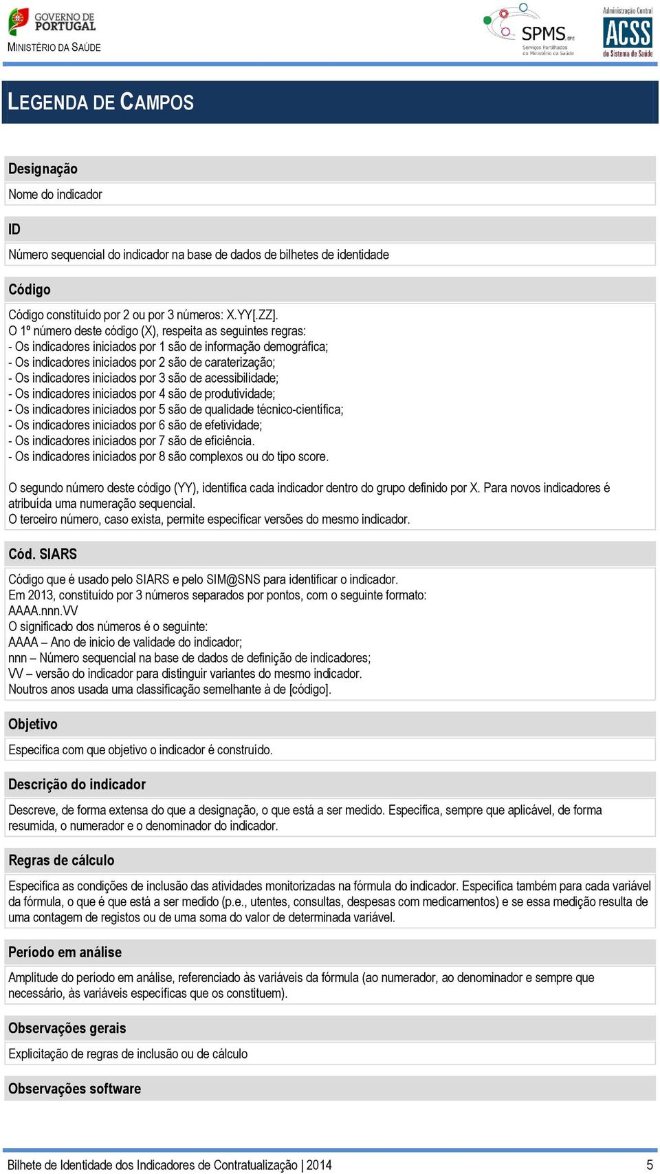 iniciados por 3 são de acessibilidade; - Os indicadores iniciados por 4 são de produtividade; - Os indicadores iniciados por 5 são de qualidade técnico-científica; - Os indicadores iniciados por 6