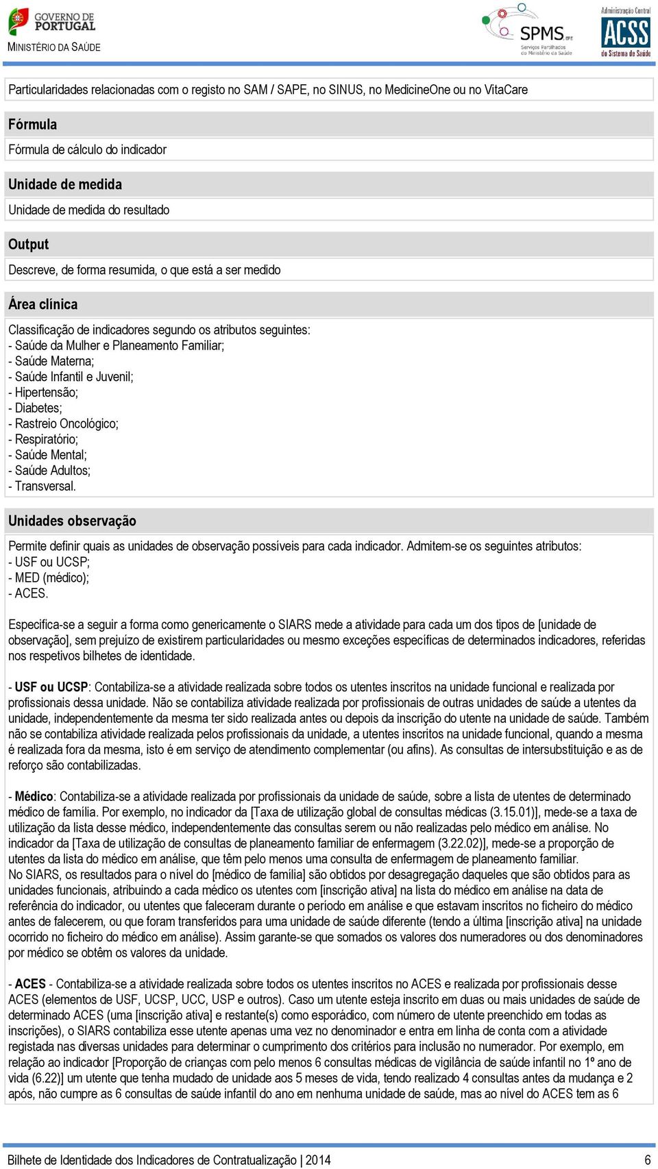 Infantil e Juvenil; - Hipertensão; - Diabetes; - Rastreio Oncológico; - Respiratório; - Saúde Mental; - Saúde Adultos; - Transversal.