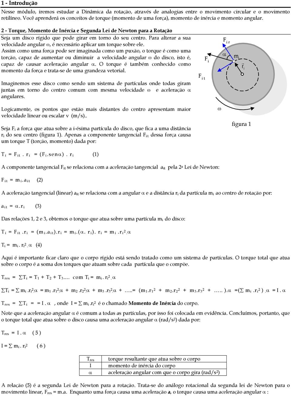 - Torque, Momento de Inércia e Segunda Lei de Newton para a otação Seja um disco rígido que pode girar em torno do seu centro.