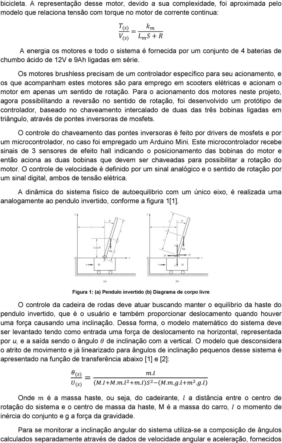 todo o sistema é fornecida por um conjunto de 4 baterias de chumbo ácido de 12V e 9Ah ligadas em série.