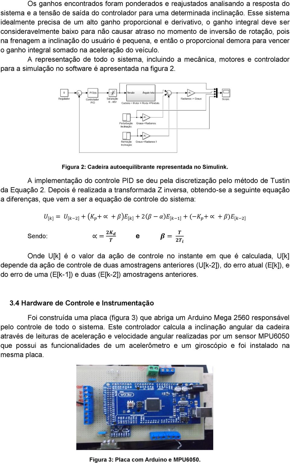 frenagem a inclinação do usuário é pequena, e então o proporcional demora para vencer o ganho integral somado na aceleração do veículo.