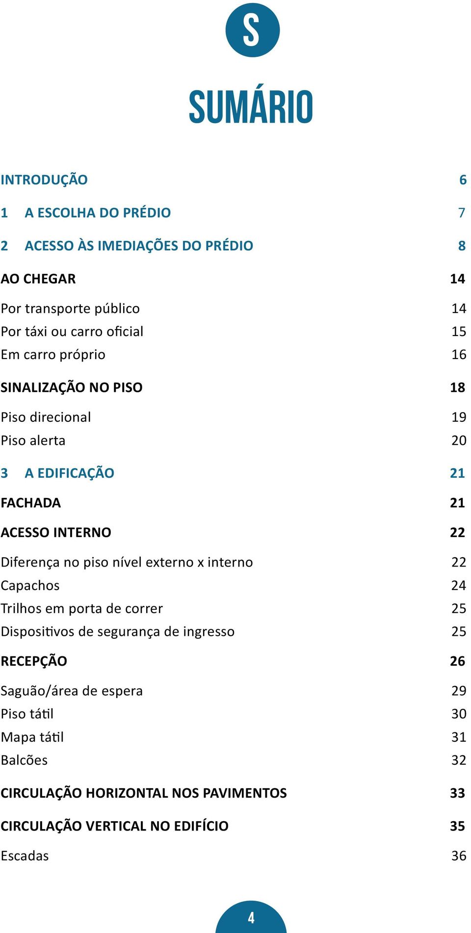 Diferença no piso nível externo x interno 22 Capachos 24 Trilhos em porta de correr 25 Dispositivos de segurança de ingresso 25 RECEPÇÃO 26