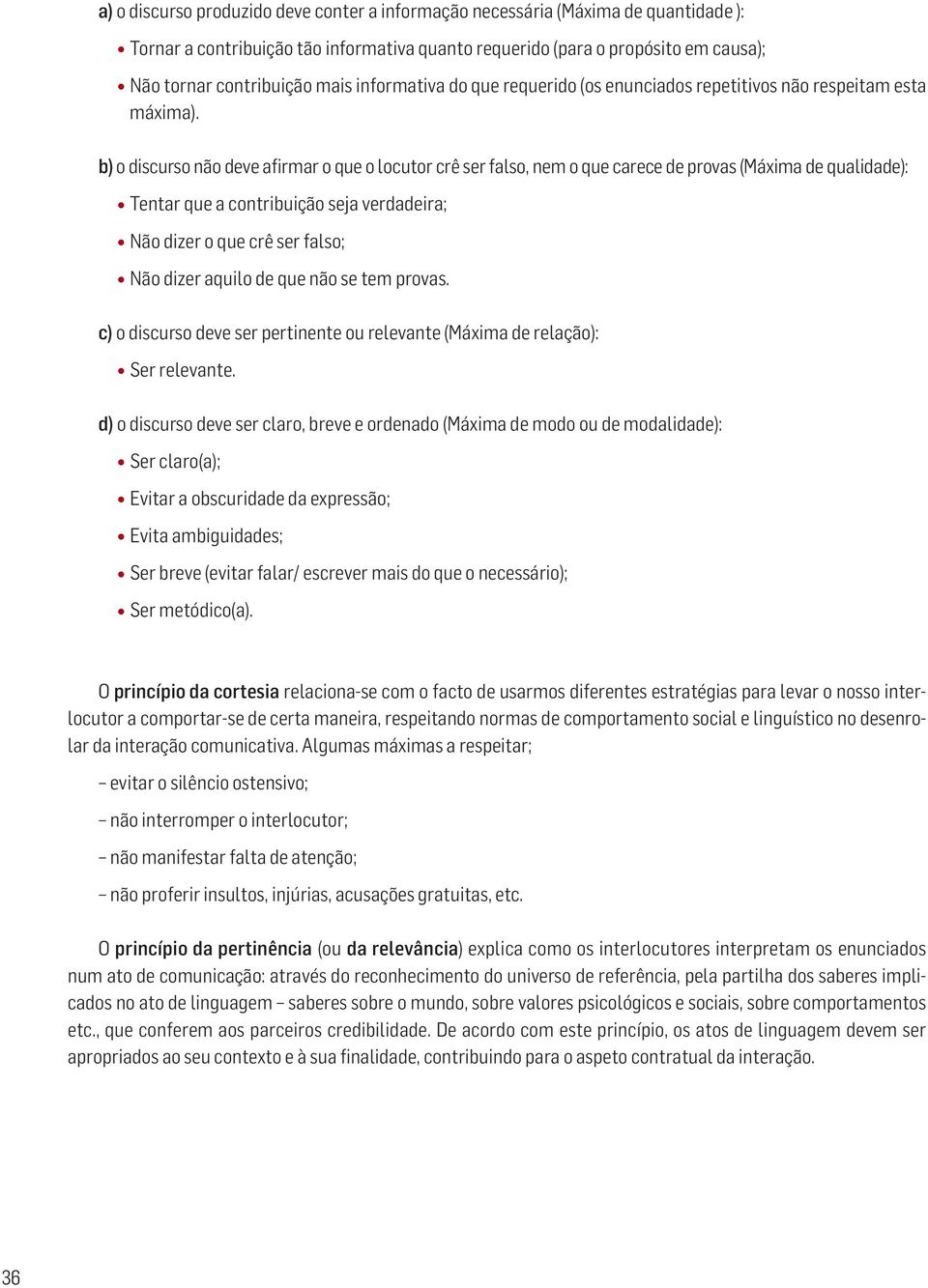 b) o discurso não deve afirmar o que o locutor crê ser falso, nem o que carece de provas (Máxima de qualidade): Tentar que a contribuição seja verdadeira; Não dizer o que crê ser falso; Não dizer