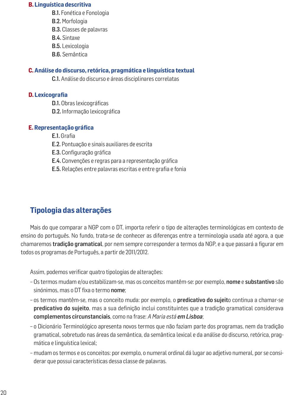 Representação gráfica E.1. Grafia E.2. Pontuação e sinais auxiliares de escrita E.3. Configuração gráfica E.4. Convenções e regras para a representação gráfica E.5.