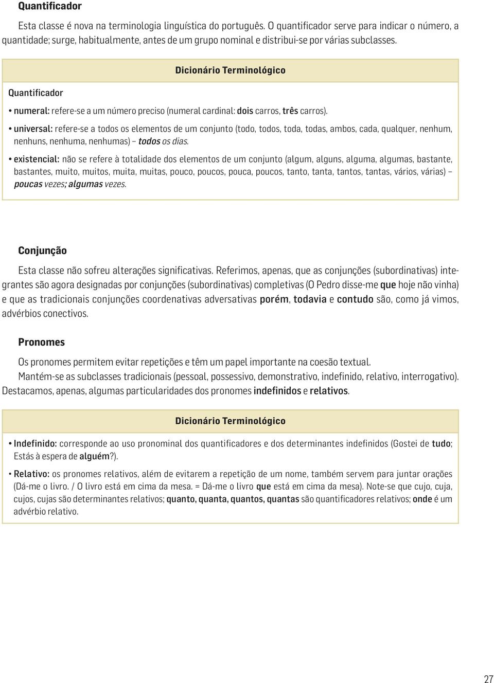 Quantificador numeral: refere-se a um número preciso (numeral cardinal: dois carros, três carros).