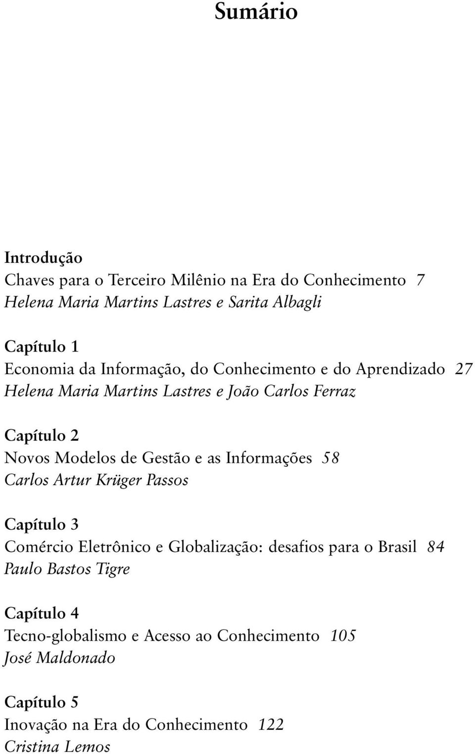 Gestão e as Informações 58 Carlos Artur Krüger Passos Capítulo 3 Comércio Eletrônico e Globalização: desafios para o Brasil 84 Paulo