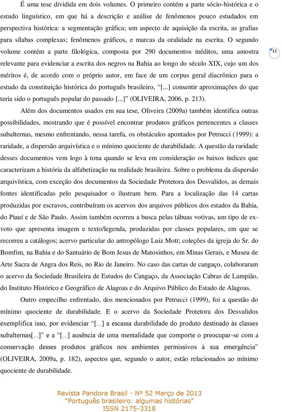 da escrita, as grafias para sílabas complexas; fenômenos gráficos, e marcas da oralidade na escrita.