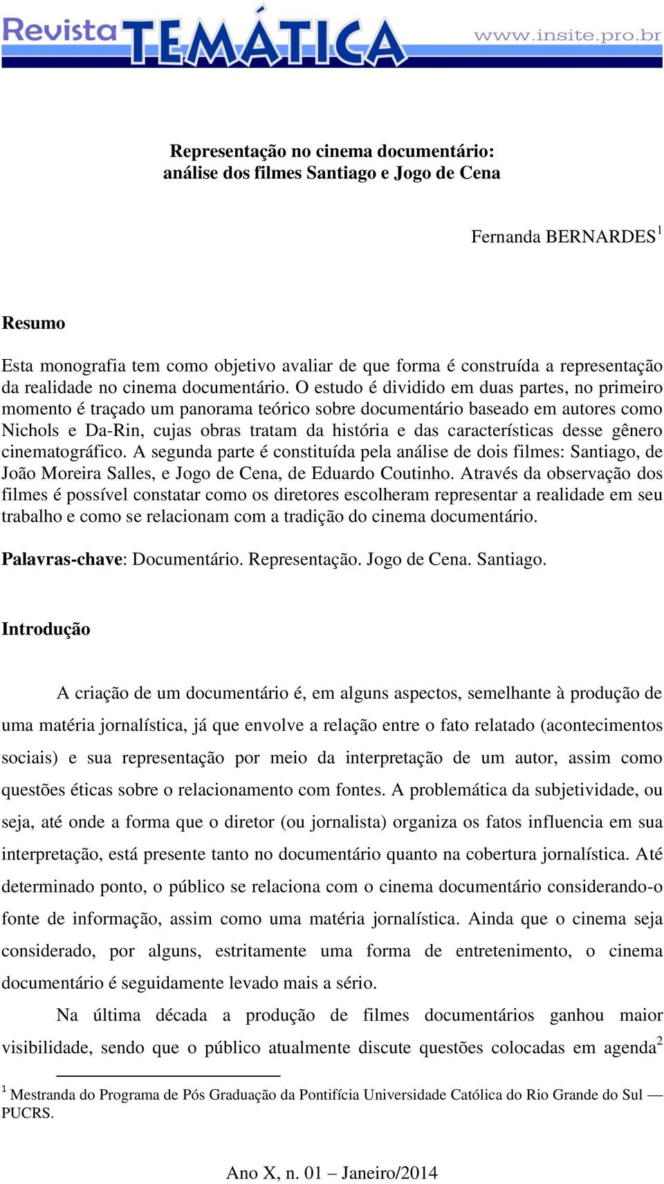 O estudo é dividido em duas partes, no primeiro momento é traçado um panorama teórico sobre documentário baseado em autores como Nichols e Da-Rin, cujas obras tratam da história e das características