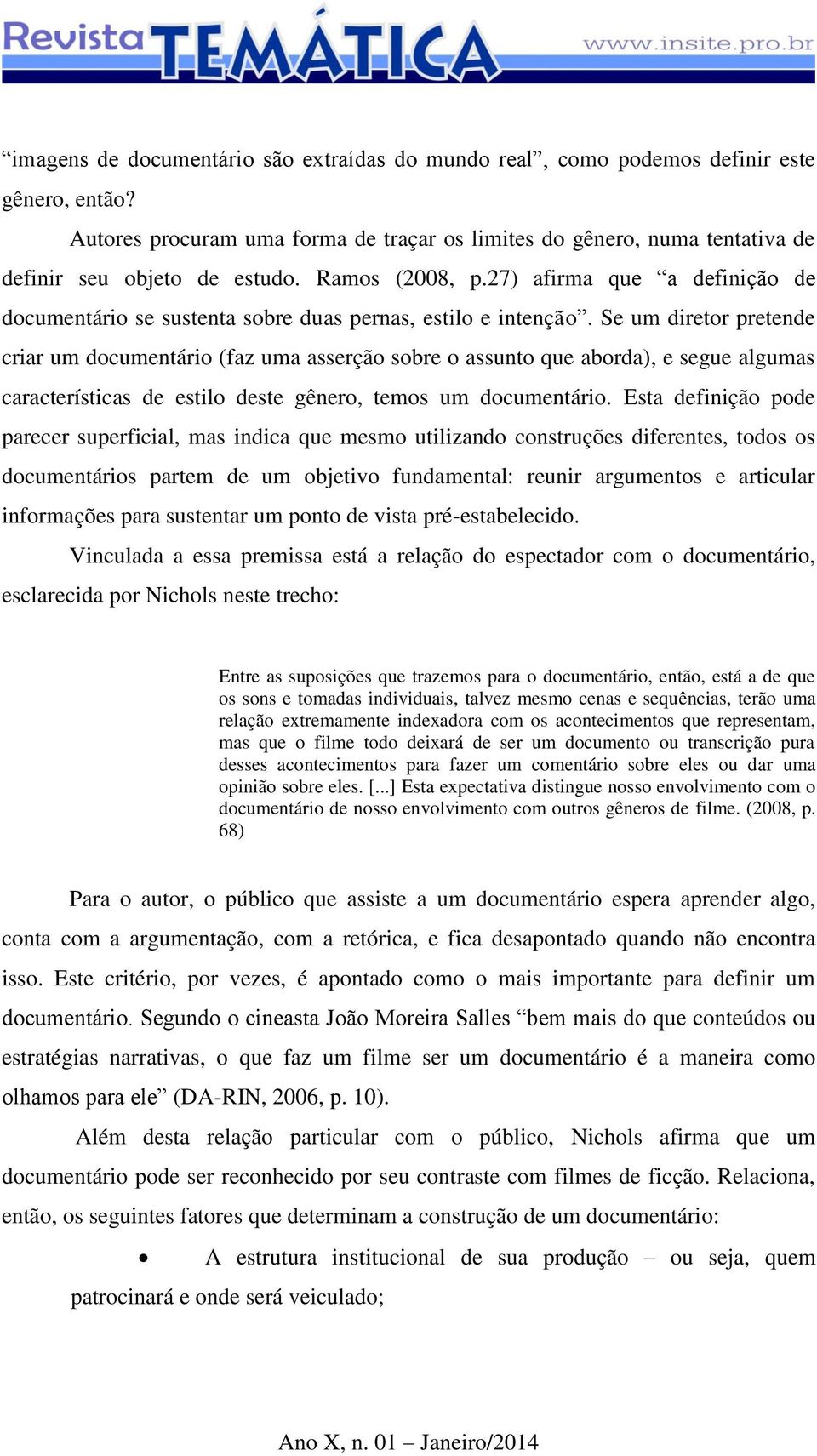 Se um diretor pretende criar um documentário (faz uma asserção sobre o assunto que aborda), e segue algumas características de estilo deste gênero, temos um documentário.