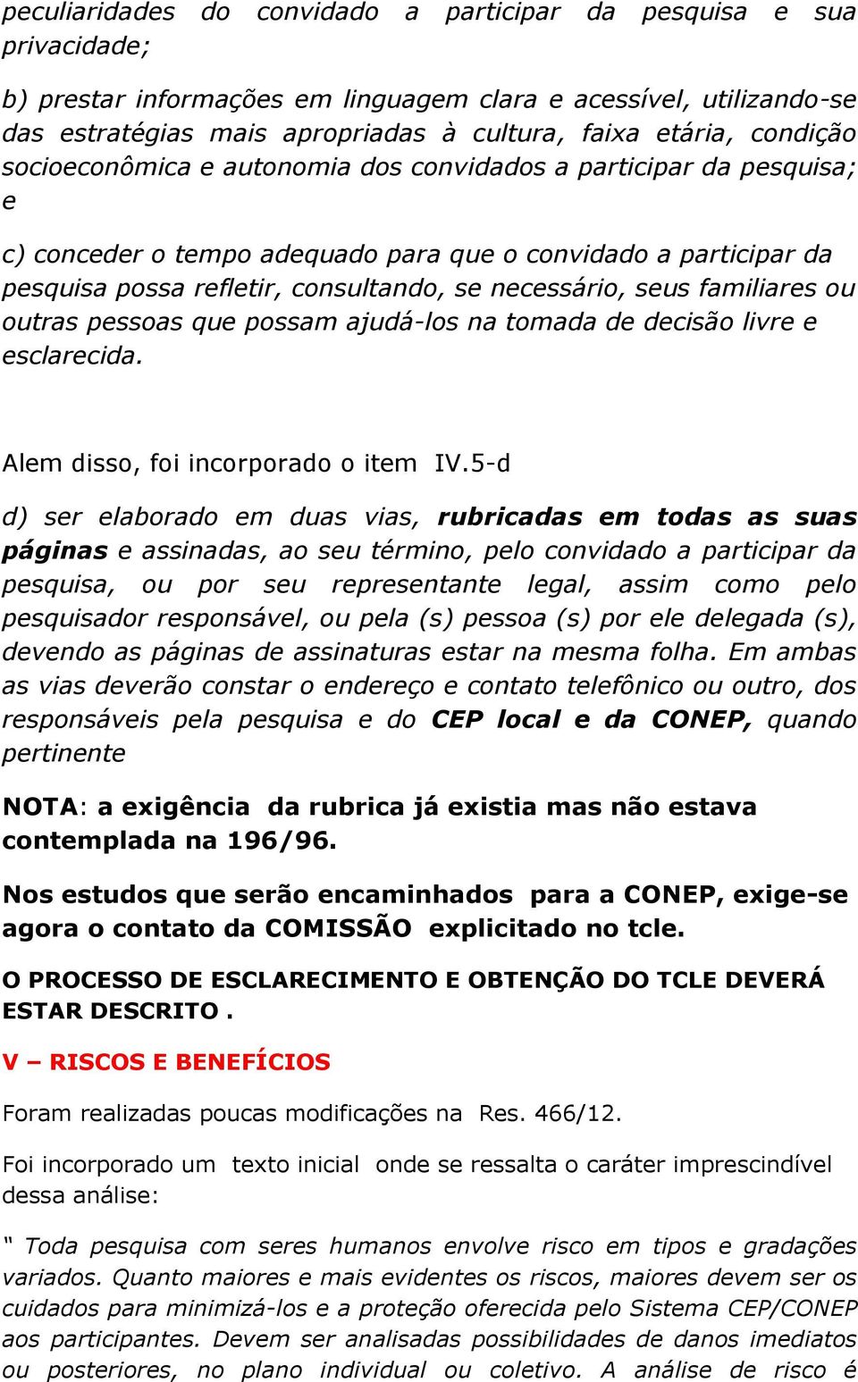 seus familiares ou outras pessoas que possam ajudá-los na tomada de decisão livre e esclarecida. Alem disso, foi incorporado o item IV.