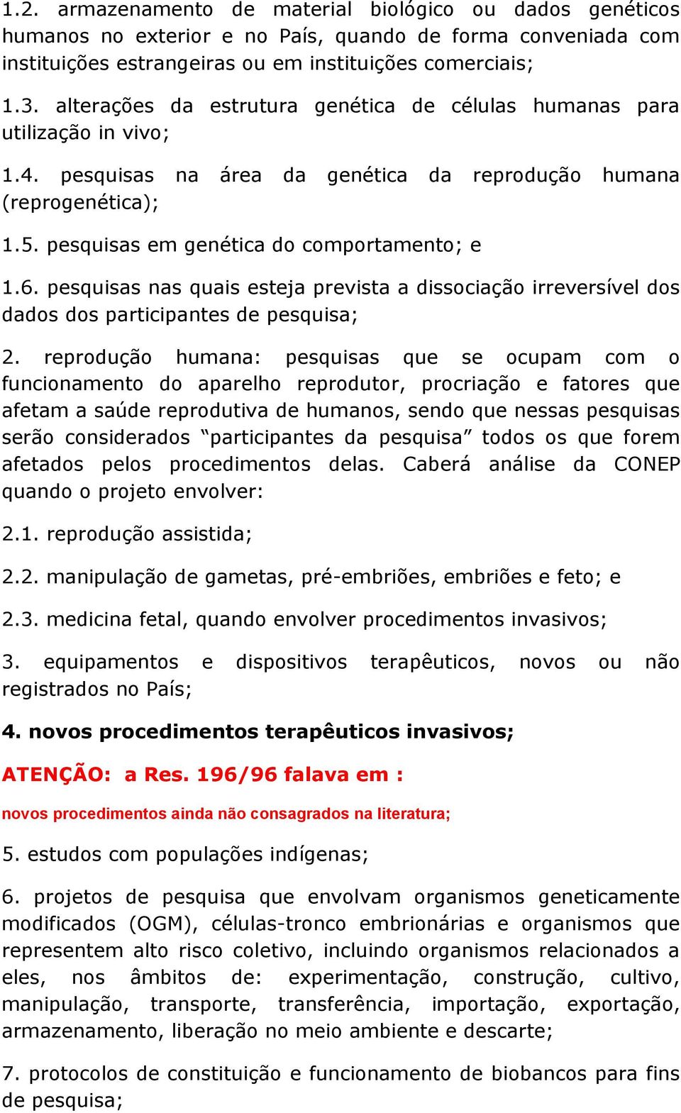 6. pesquisas nas quais esteja prevista a dissociação irreversível dos dados dos participantes de pesquisa; 2.