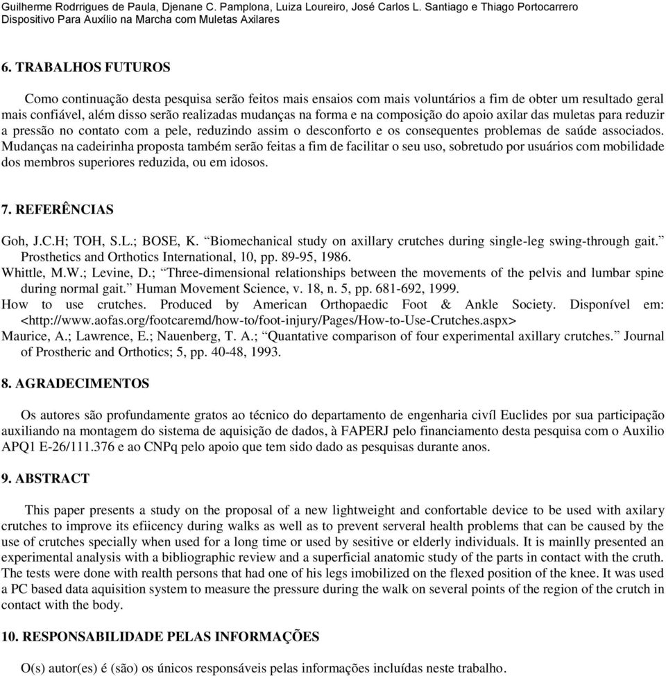 composição do apoio axilar das muletas para reduzir a pressão no contato com a pele, reduzindo assim o desconforto e os consequentes problemas de saúde associados.