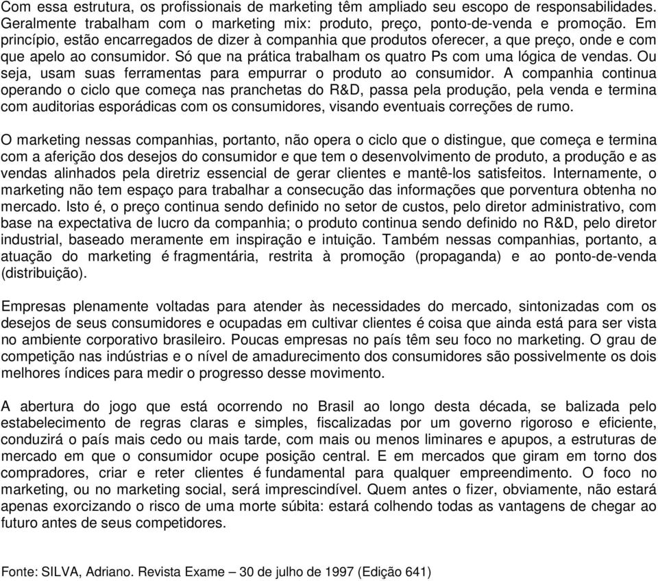 Ou seja, usam suas ferramentas para empurrar o produto ao consumidor.