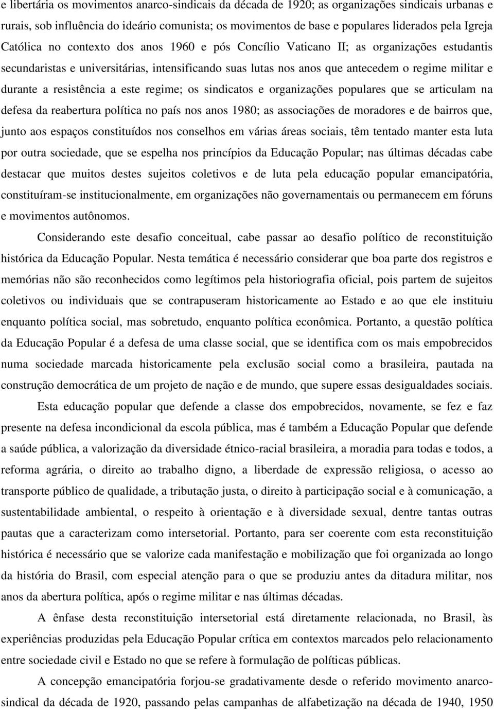 resistência a este regime; os sindicatos e organizações populares que se articulam na defesa da reabertura política no país nos anos 1980; as associações de moradores e de bairros que, junto aos