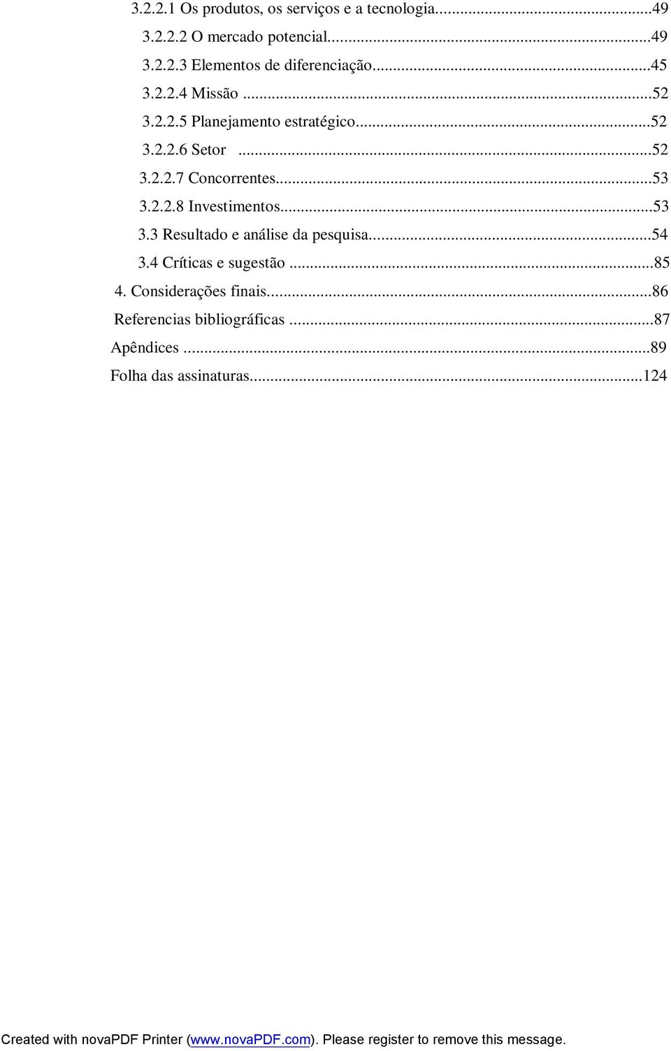 2.2.8 Investimentos...53 3.3 Resultado e análise da pesquisa...54 3.4 Críticas e sugestão...85 4.