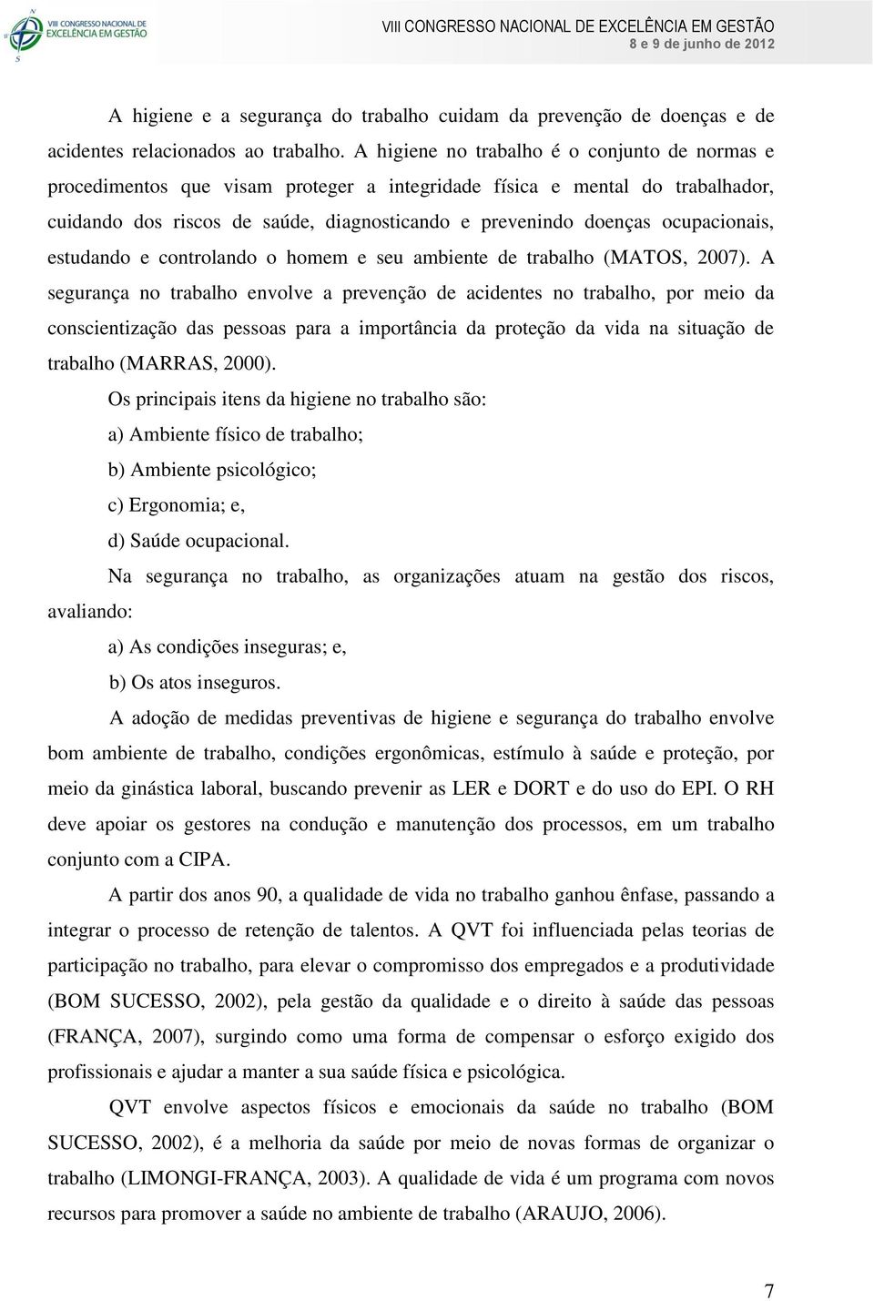 ocupacionais, estudando e controlando o homem e seu ambiente de trabalho (MATOS, 2007).