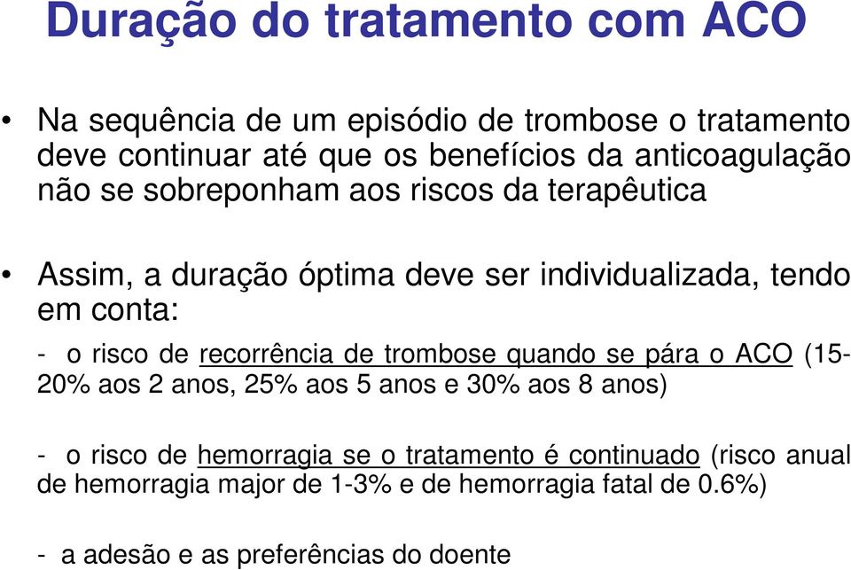 risco de recorrência de trombose quando se pára o ACO (15-20% aos 2 anos, 25% aos 5 anos e 30% aos 8 anos) - o risco de hemorragia