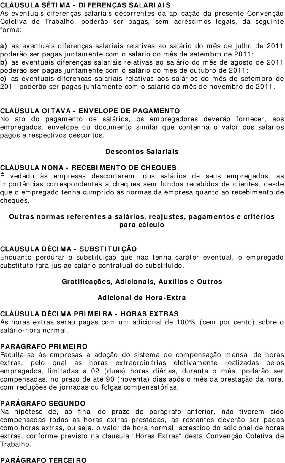 relativas ao salário do mês de agosto de 2011 poderão ser pagas juntamente com o salário do mês de outubro de 2011; c) as eventuais diferenças salariais relativas aos salários do mês de setembro de