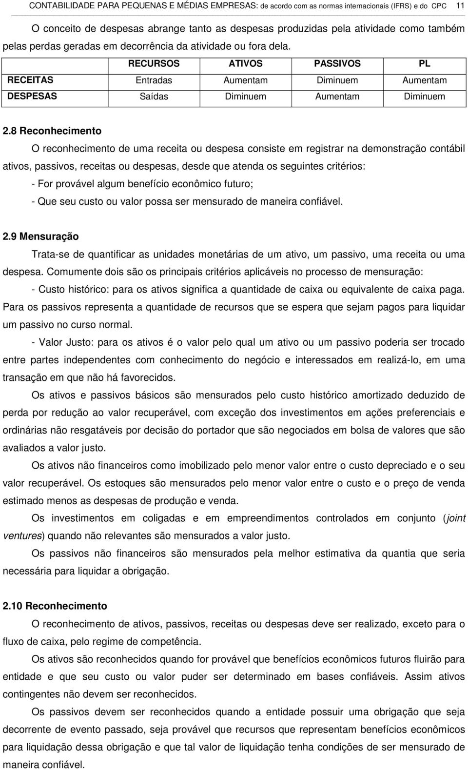 8 Reconhecimento O reconhecimento de uma receita ou despesa consiste em registrar na demonstração contábil ativos, passivos, receitas ou despesas, desde que atenda os seguintes critérios: - For