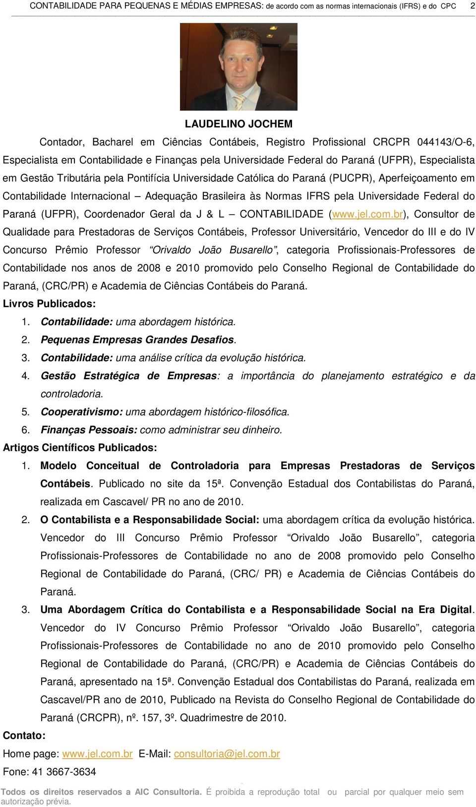 Aperfeiçoamento em Contabilidade Internacional Adequação Brasileira às Normas IFRS pela Universidade Federal do Paraná (UFPR), Coordenador Geral da J & L CONTABILIDADE (www.jel.com.