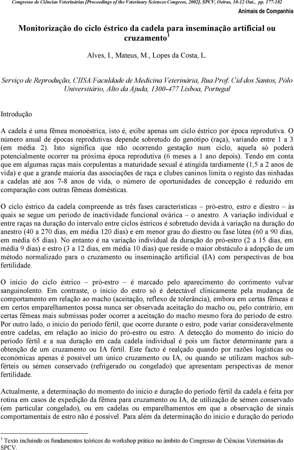 Cid dos Santos, Pólo Universitário, Alto da Ajuda, 1300-477 Lisboa, Portugal Introdução A cadela é uma fêmea monoéstrica, isto é, exibe apenas um ciclo éstrico por época reprodutiva.