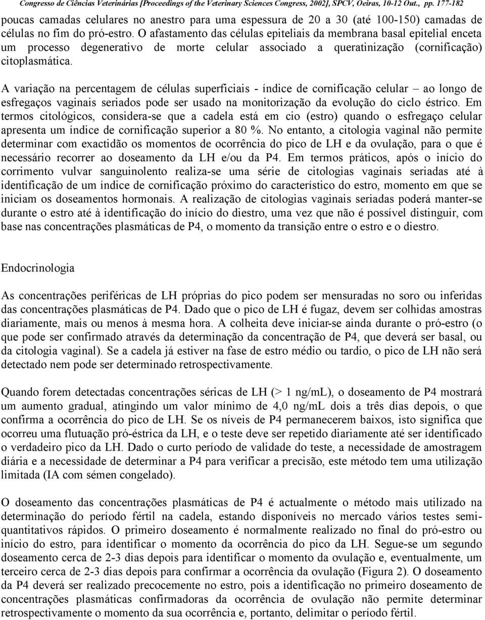 A variação na percentagem de células superficiais - índice de cornificação celular ao longo de esfregaços vaginais seriados pode ser usado na monitorização da evolução do ciclo éstrico.