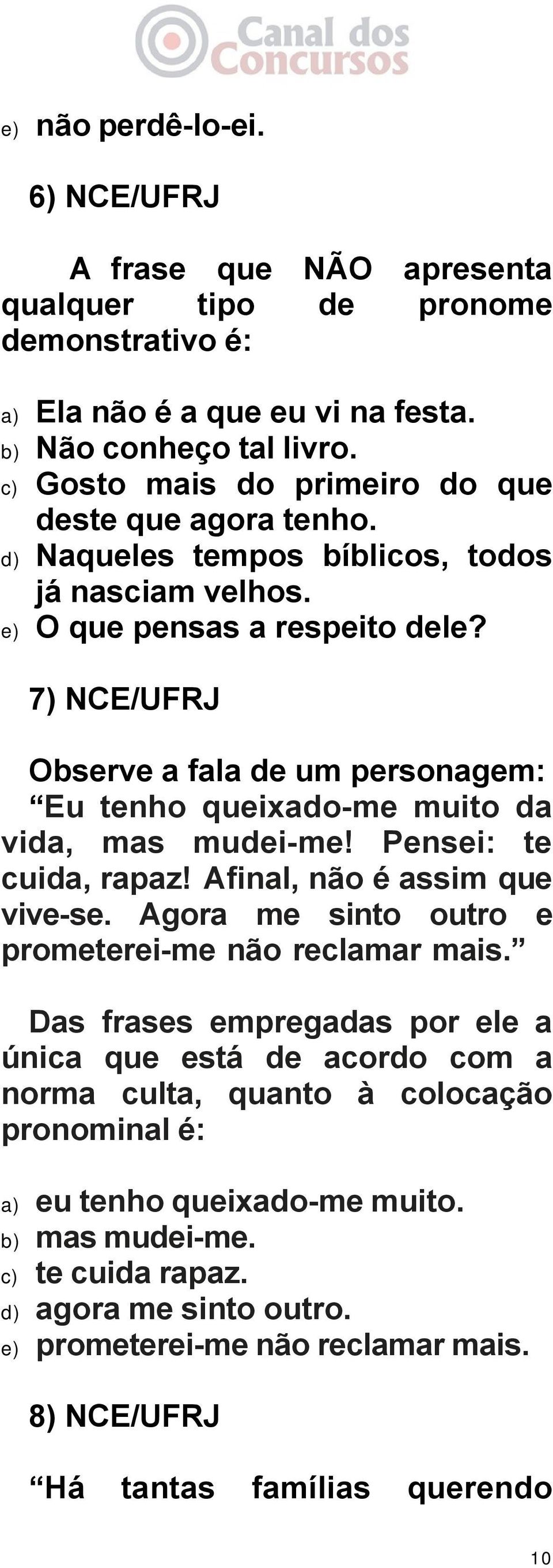 7) NCE/UFRJ Observe a fala de um personagem: Eu tenho queixado-me muito da vida, mas mudei-me! Pensei: te cuida, rapaz! Afinal, não é assim que vive-se.