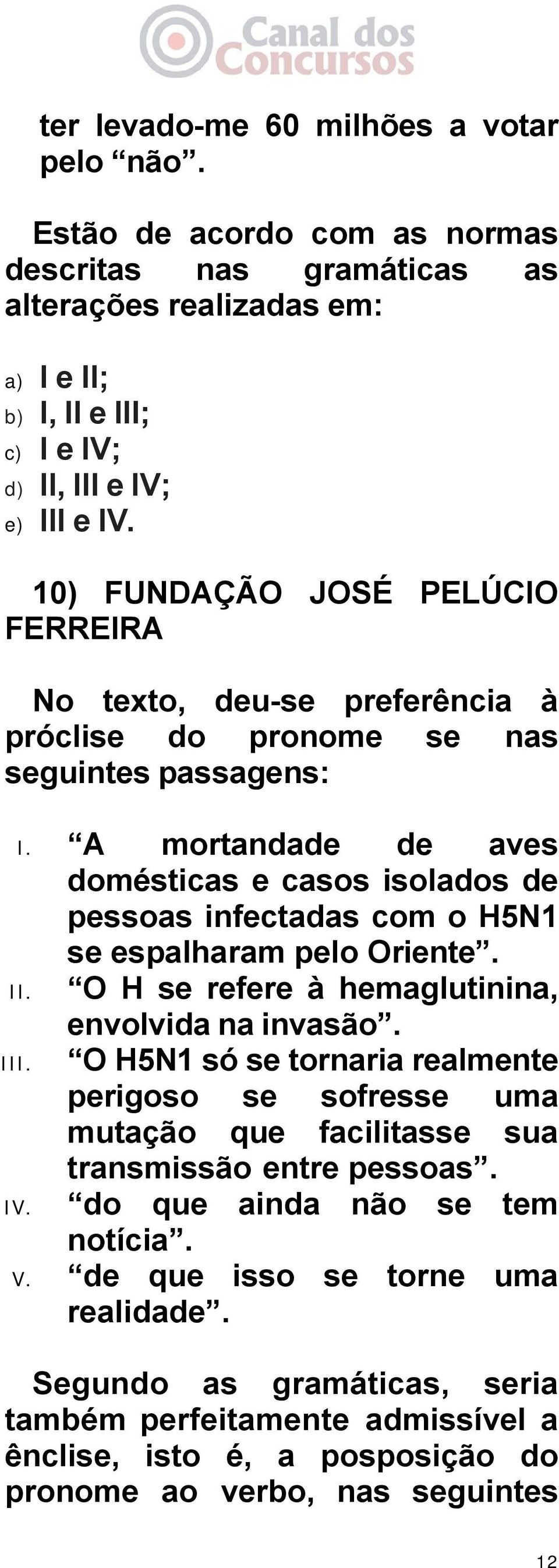 A mortandade de aves domésticas e casos isolados de pessoas infectadas com o H5N1 se espalharam pelo Oriente. II. O H se refere à hemaglutinina, envolvida na invasão.