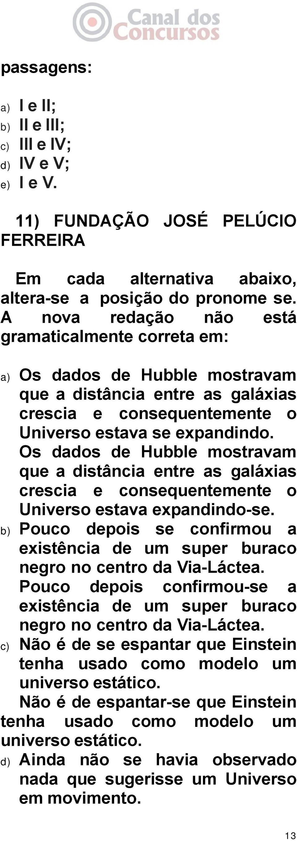 Os dados de Hubble mostravam que a distância entre as galáxias crescia e consequentemente o Universo estava expandindo-se.