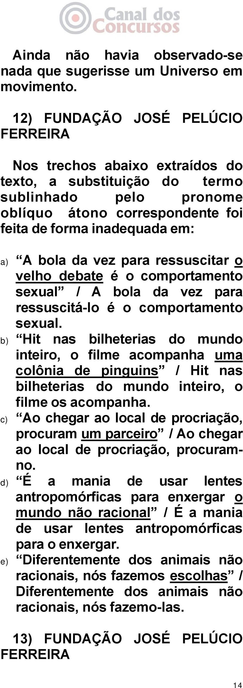 vez para ressuscitar o velho debate é o comportamento sexual / A bola da vez para ressuscitá-lo é o comportamento sexual.