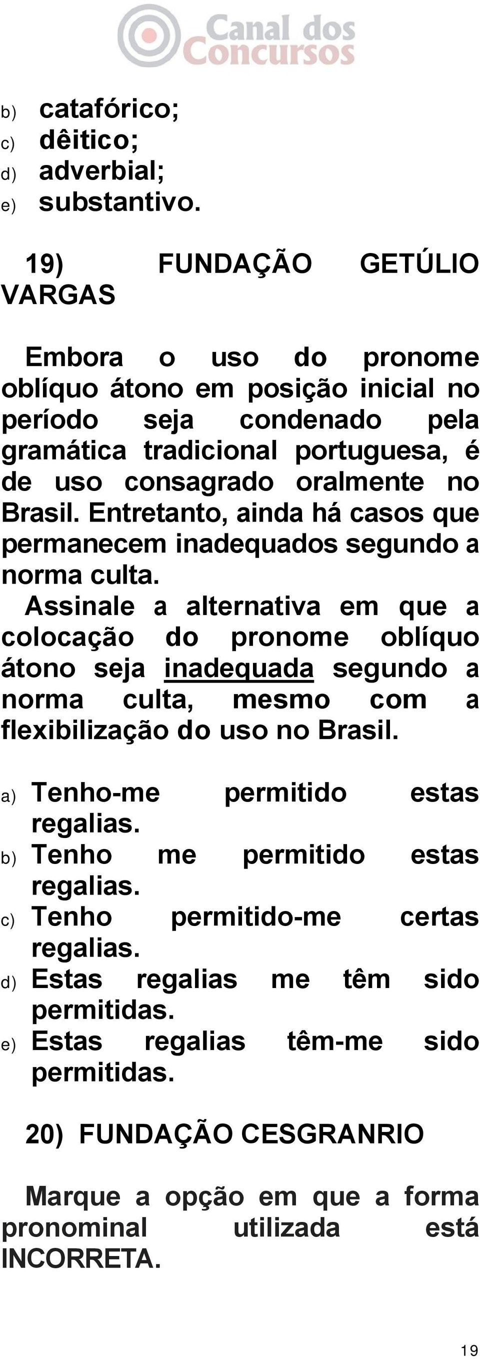 Entretanto, ainda há casos que permanecem inadequados segundo a norma culta.