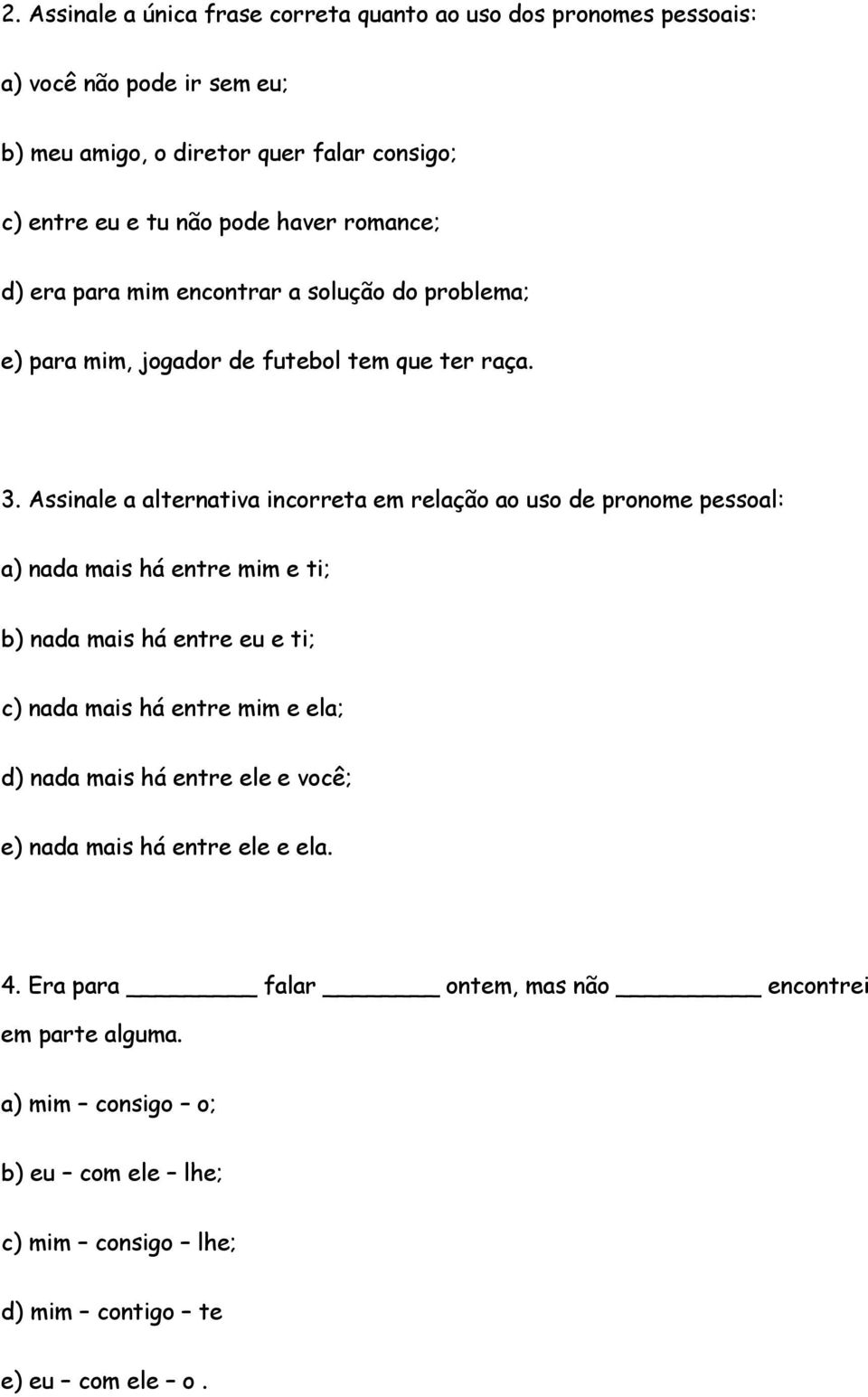 Assinale a alternativa incorreta em relação ao uso de pronome pessoal: a) nada mais há entre mim e ti; b) nada mais há entre eu e ti; c) nada mais há entre mim e ela;