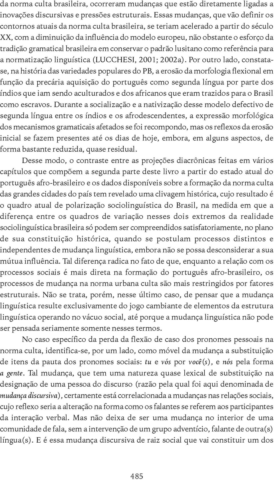 tradição gramatical brasileira em conservar o padrão lusitano como referência para a normatização linguística (LUCCHESI, 2001; 2002a).