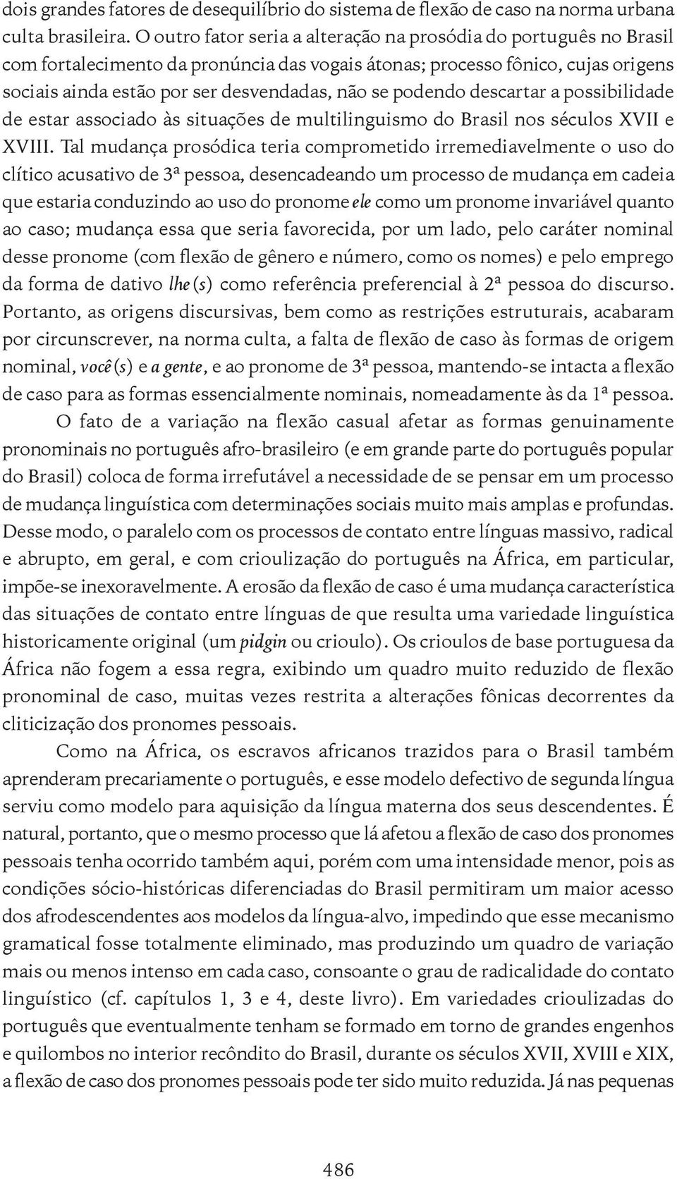 podendo descartar a possibilidade de estar associado às situações de multilinguismo do Brasil nos séculos XVII e XVIII.