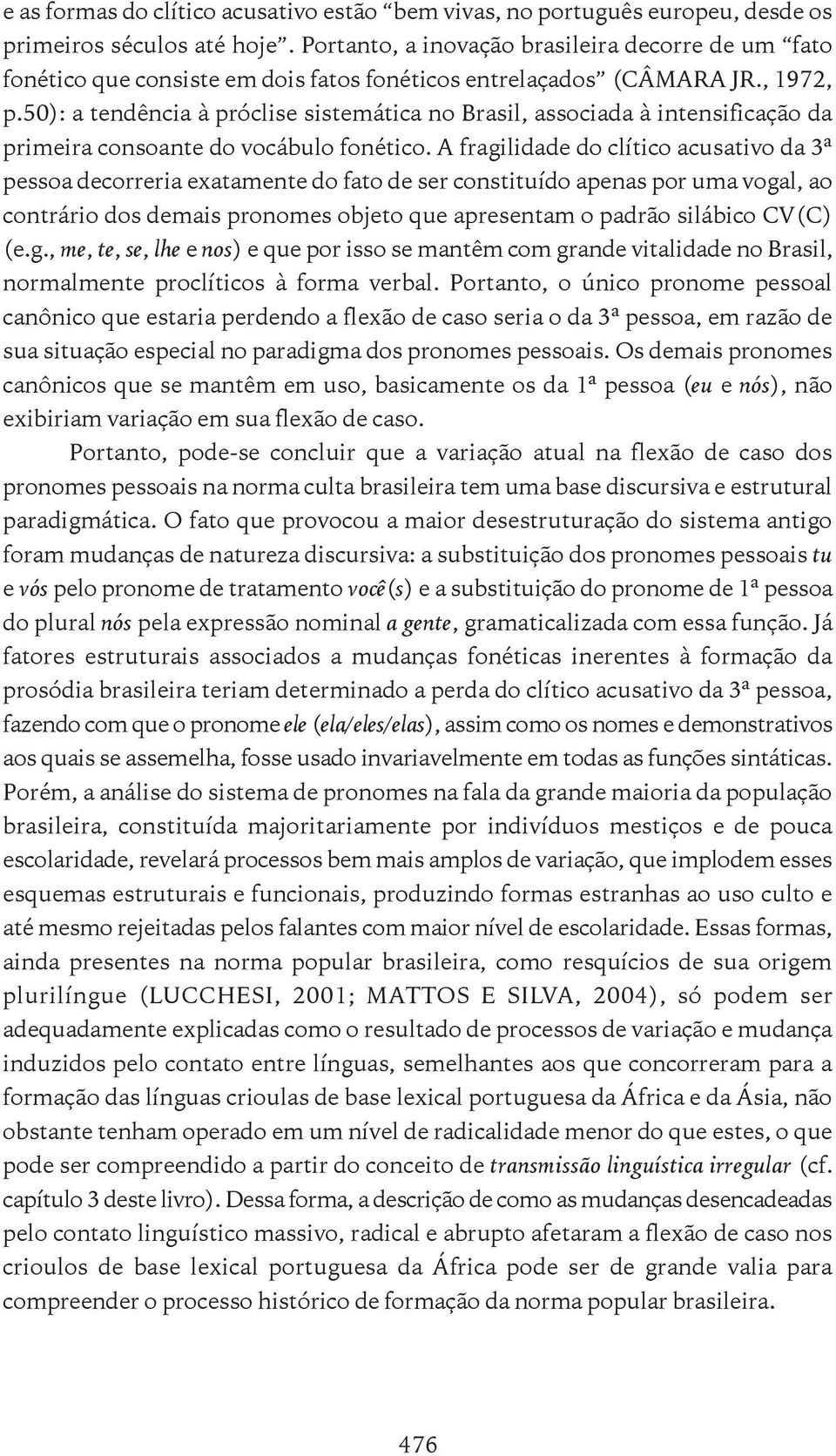 50): a tendência à próclise sistemática no Brasil, associada à intensificação da primeira consoante do vocábulo fonético.