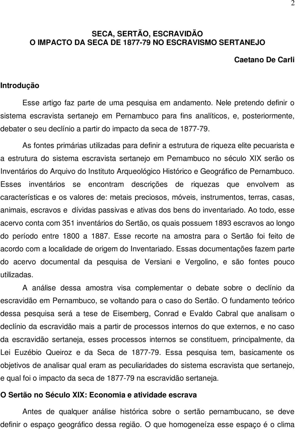 As fontes primárias utilizadas para definir a estrutura de riqueza elite pecuarista e a estrutura do sistema escravista sertanejo em Pernambuco no século XIX serão os Inventários do Arquivo do