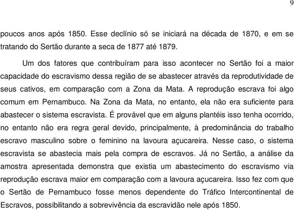 Mata. A reprodução escrava foi algo comum em Pernambuco. Na Zona da Mata, no entanto, ela não era suficiente para abastecer o sistema escravista.