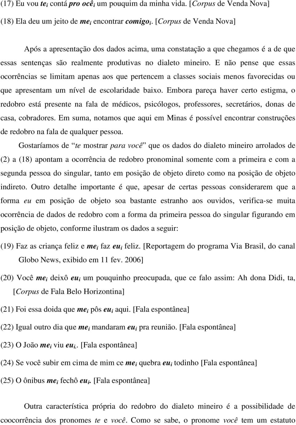 E não pense que essas ocorrências se limitam apenas aos que pertencem a classes sociais menos favorecidas ou que apresentam um nível de escolaridade baixo.