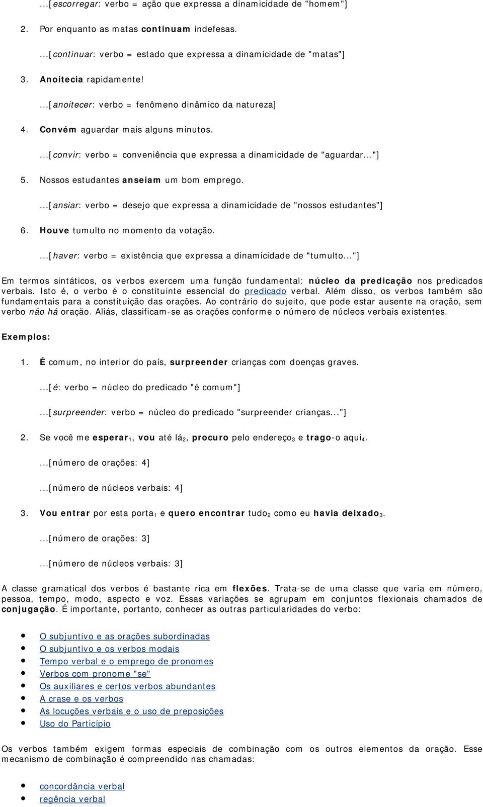 Nossos estudantes anseiam um bom emprego....[ansiar: verbo = desejo que expressa a dinamicidade de "nossos estudantes"] 6. Houve tumulto no momento da votação.