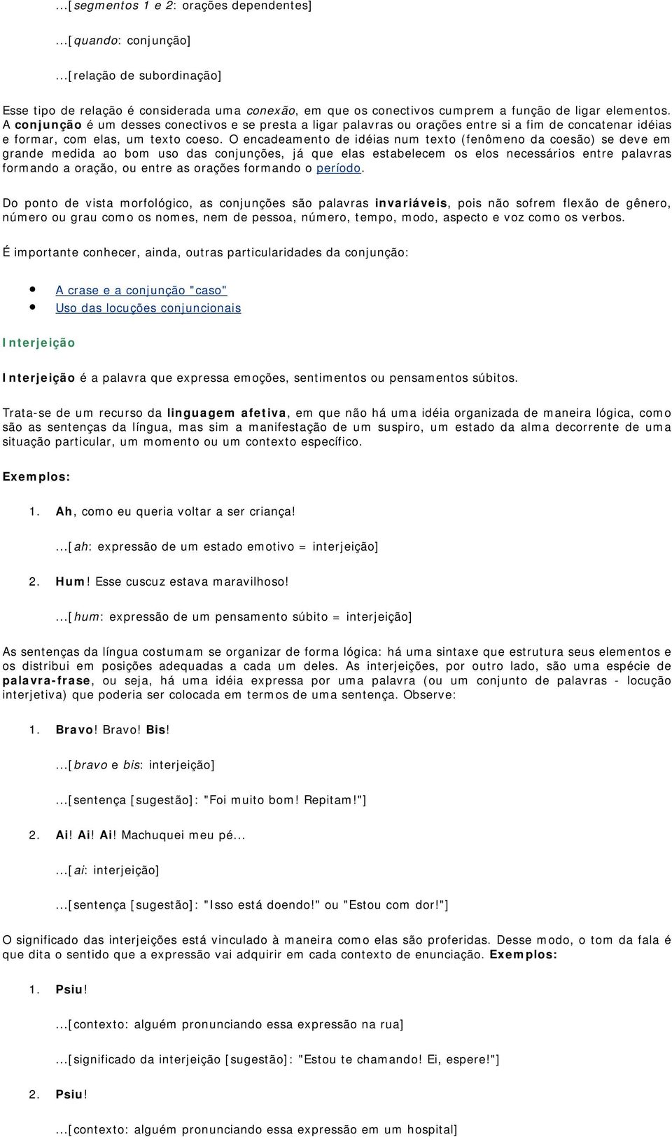 O encadeamento de idéias num texto (fenômeno da coesão) se deve em grande medida ao bom uso das conjunções, já que elas estabelecem os elos necessários entre palavras formando a oração, ou entre as