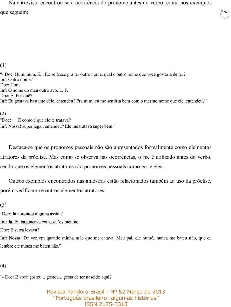 (2) Doc: E como é que ele te tratava? Inf: Nossa! super legal, entendeu? Ele me tratava super bem.