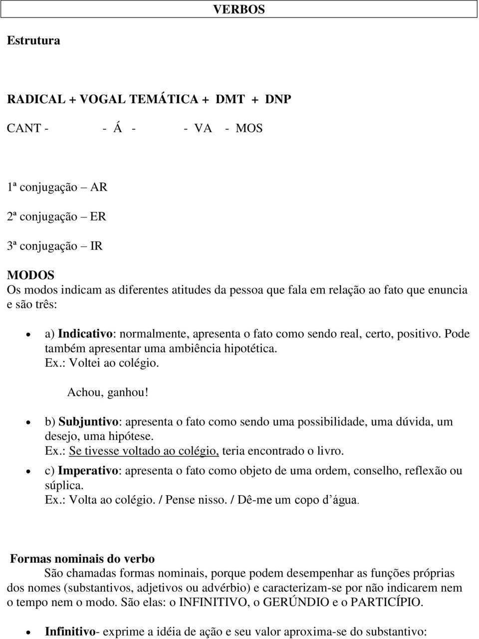 Achou, ganhou! b) Subjuntivo: apresenta o fato como sendo uma possibilidade, uma dúvida, um desejo, uma hipótese. Ex.: Se tivesse voltado ao colégio, teria encontrado o livro.