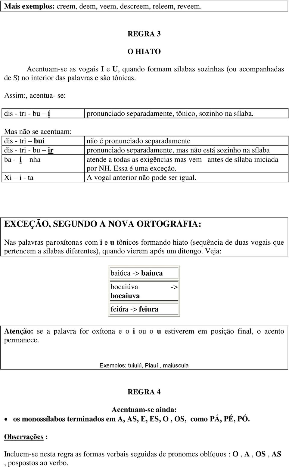 não é pronunciado separadamente pronunciado separadamente, mas não está sozinho na sílaba atende a todas as exigências mas vem antes de sílaba iniciada por NH. Essa é uma exceção.